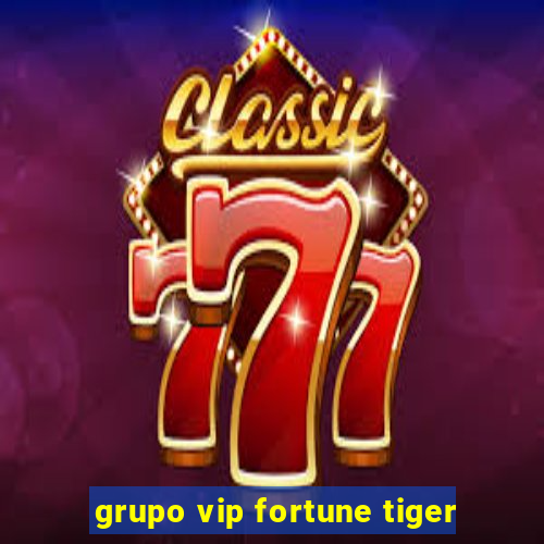 grupo vip fortune tiger